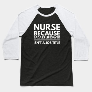 Nurse Because Badass Lifesaver Isn't A Job Title Baseball T-Shirt
